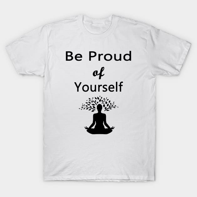 Be Proud Of Yourself T-Shirt by TrueWords